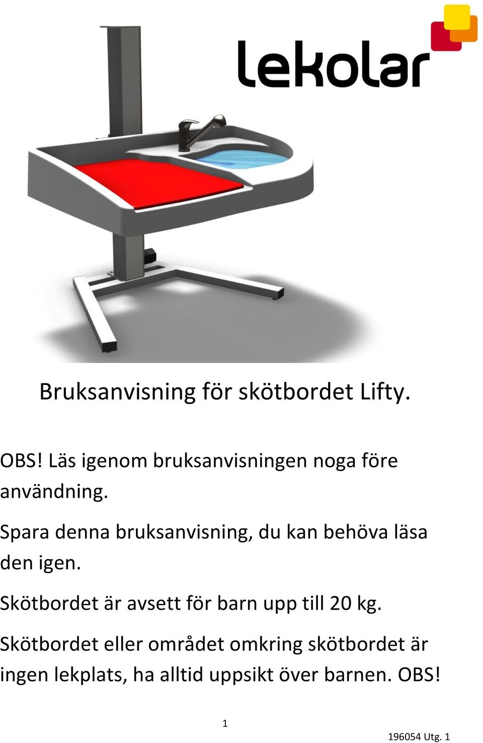 Spara denna bruksanvisning, du kan behöva läsa den igen.
