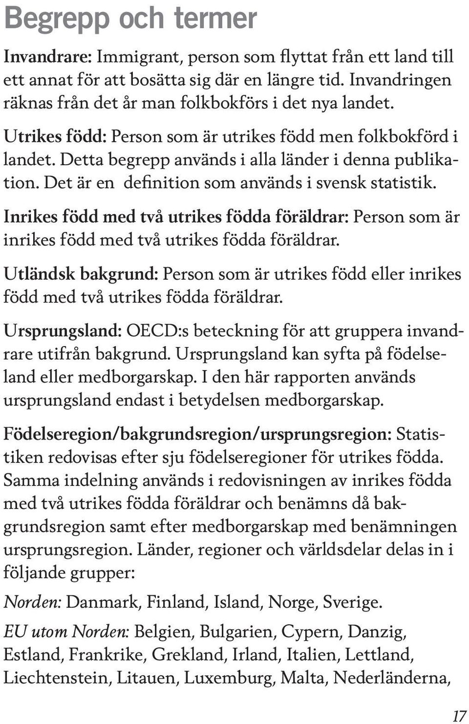 Inrikes född med två utrikes födda föräldrar: Person som är inrikes född med två utrikes födda föräldrar.