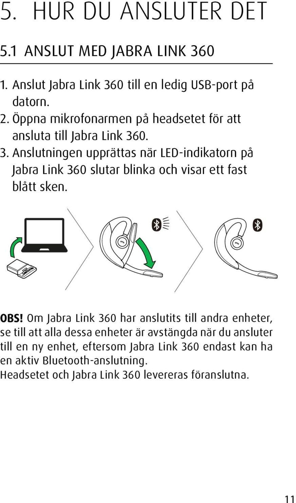 0. 3. Anslutningen upprättas när LED-indikatorn på Jabra Link 360 slutar blinka och visar ett fast blått sken. OBS!