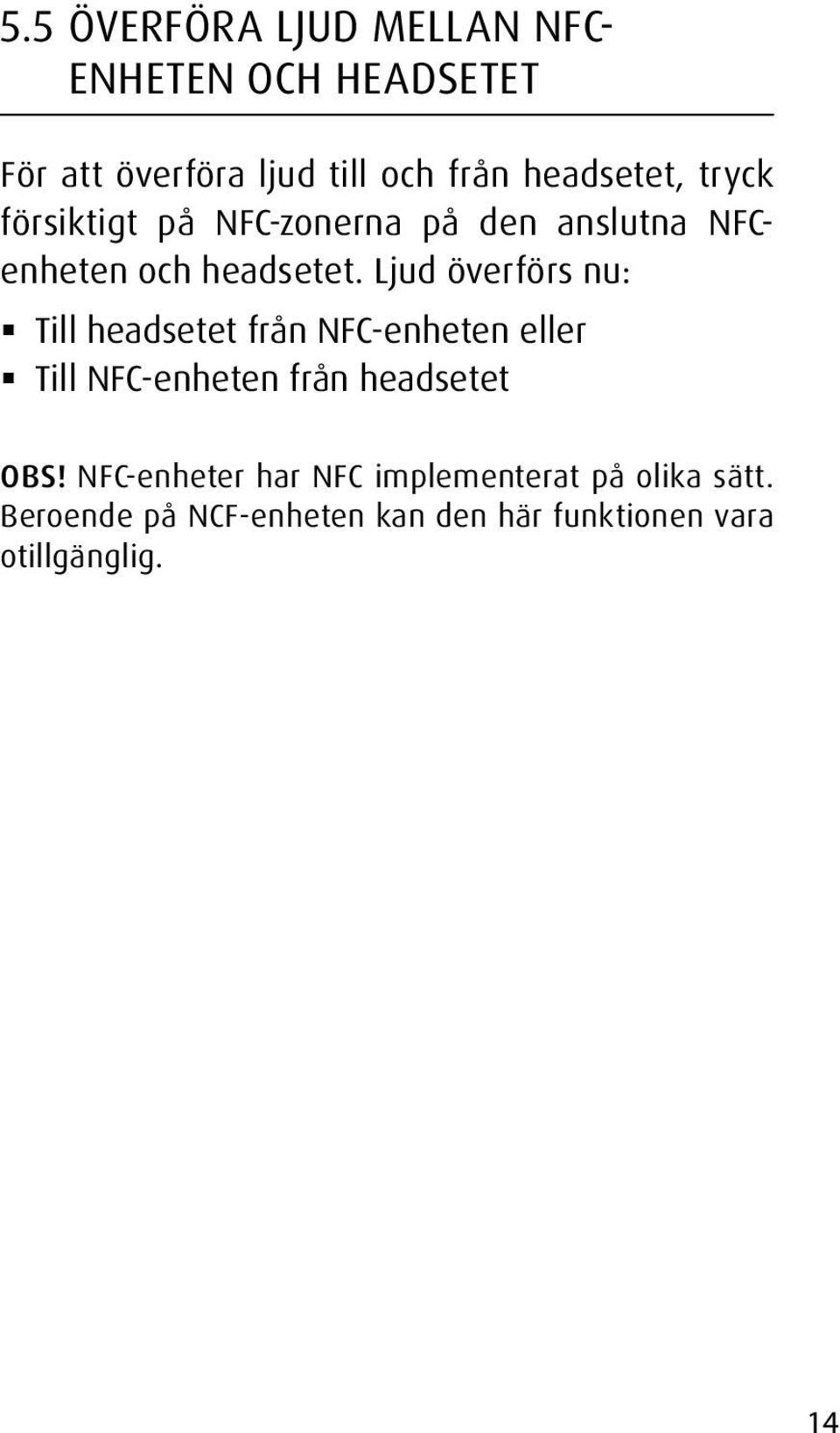 Ljud överförs nu: Till headsetet från NFC-enheten eller Till NFC-enheten från headsetet OBS!