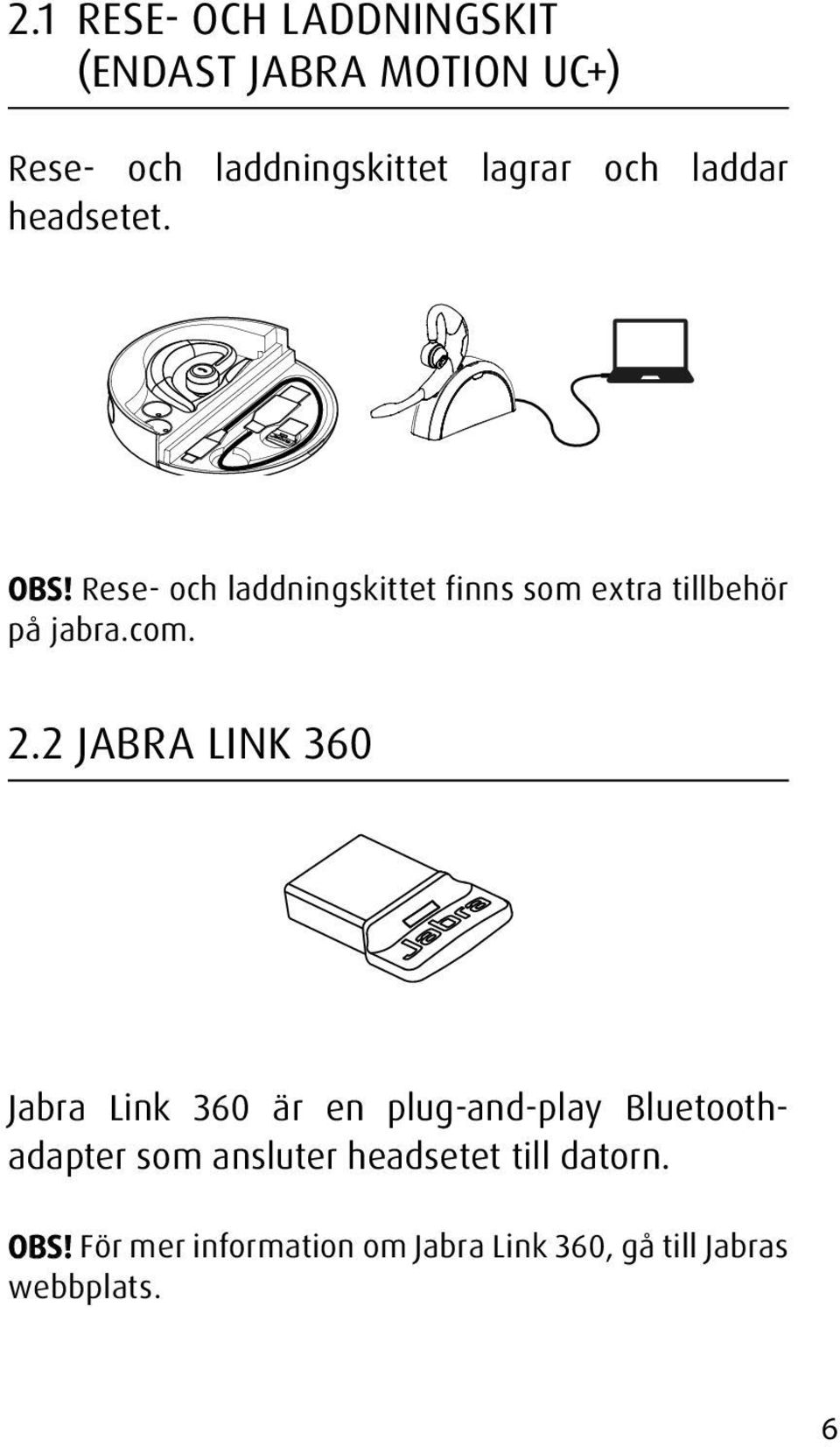 2.2 JABRA LINK 360 Jabra Link 360 är en plug-and-play Bluetoothadapter som ansluter