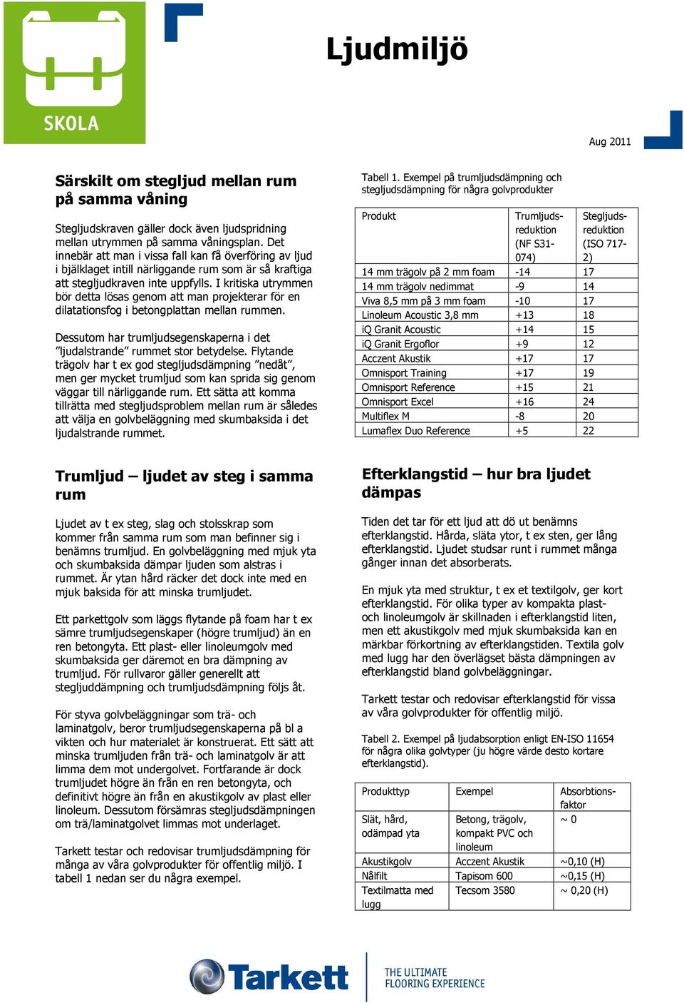 I kritiska utrymmen bör detta lösas genom att man projekterar för en dilatationsfog i betongplattan mellan rummen. Dessutom har trumljudsegenskaperna i det ljudalstrande rummet stor betydelse.