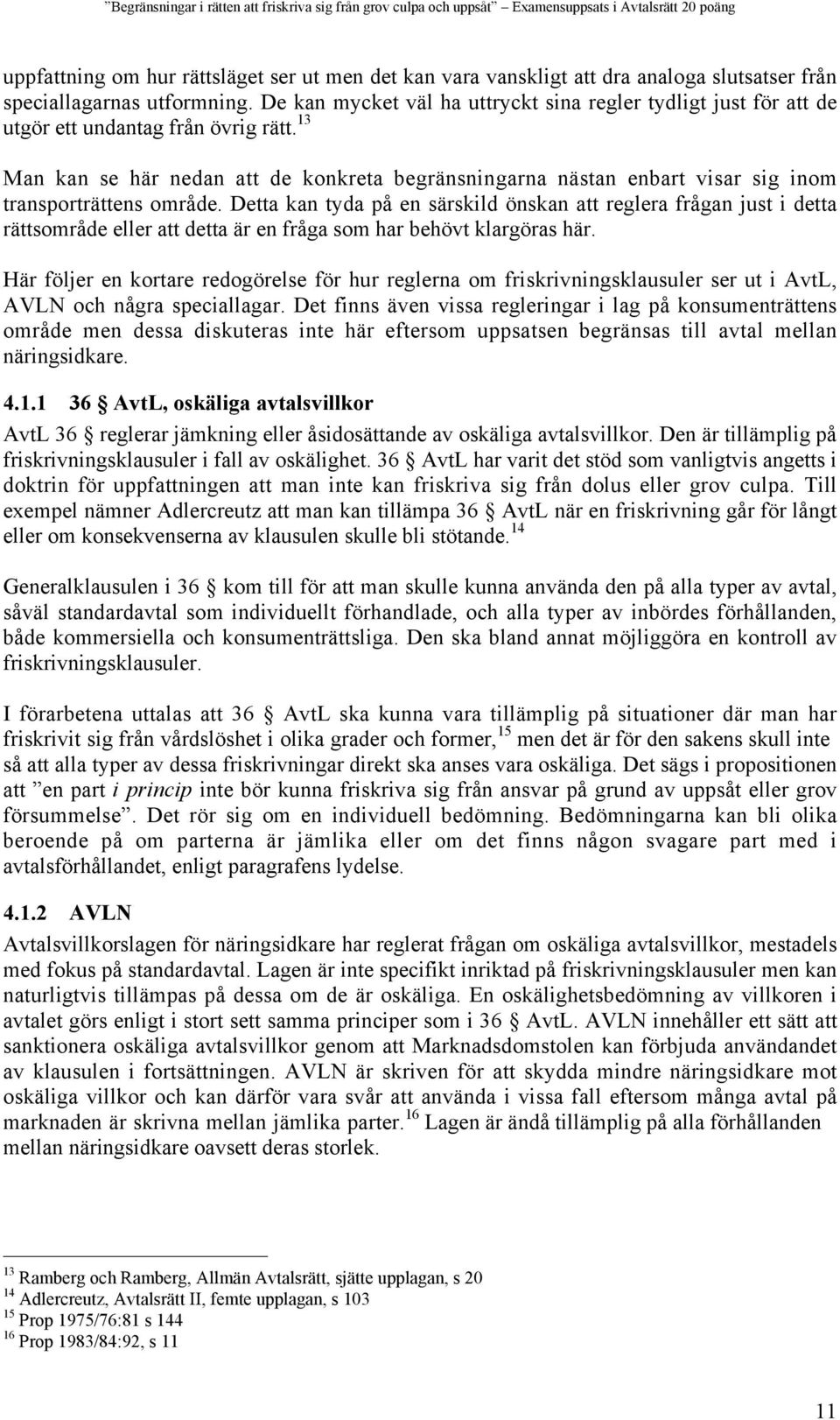 13 Man kan se här nedan att de konkreta begränsningarna nästan enbart visar sig inom transporträttens område.