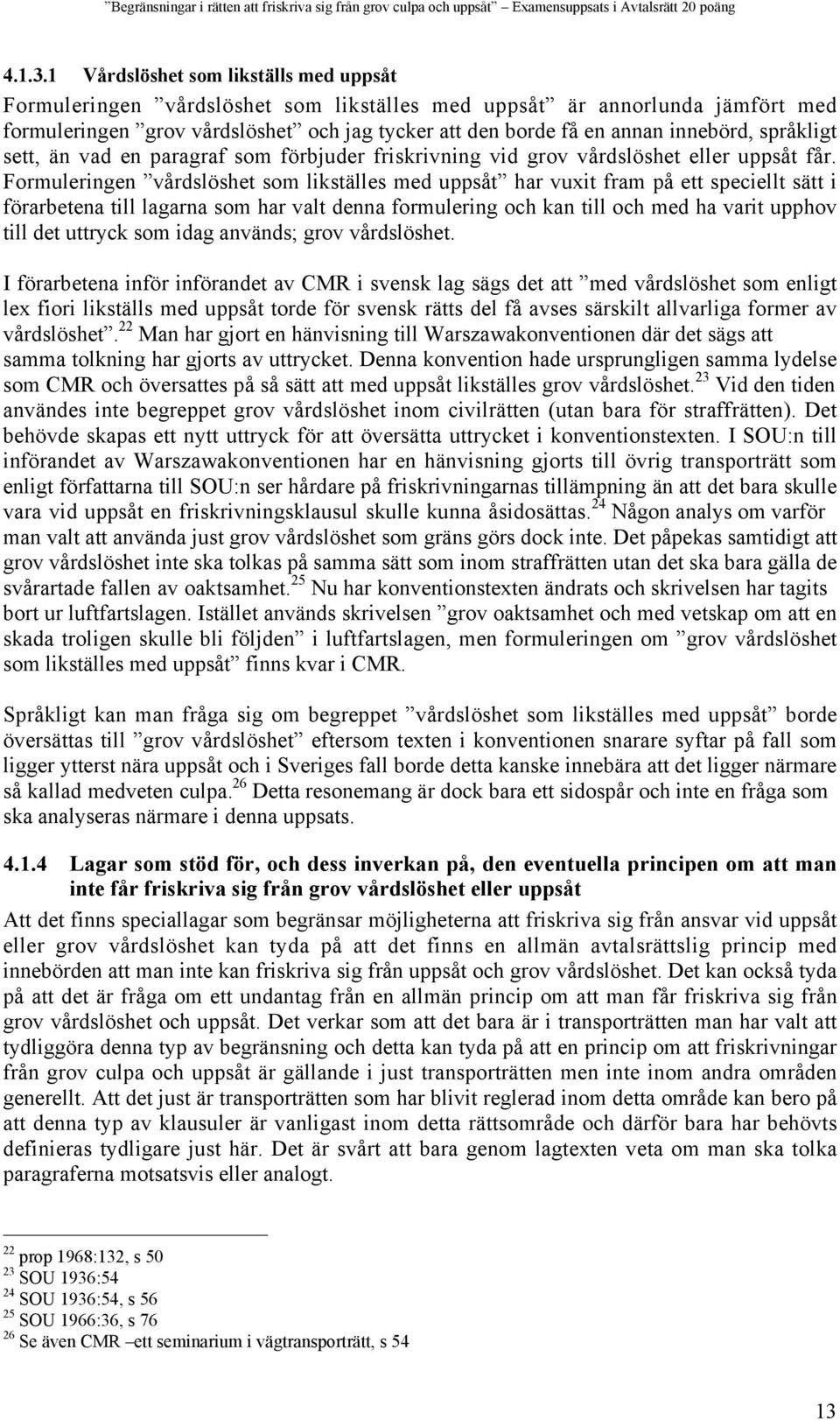 språkligt sett, än vad en paragraf som förbjuder friskrivning vid grov vårdslöshet eller uppsåt får.