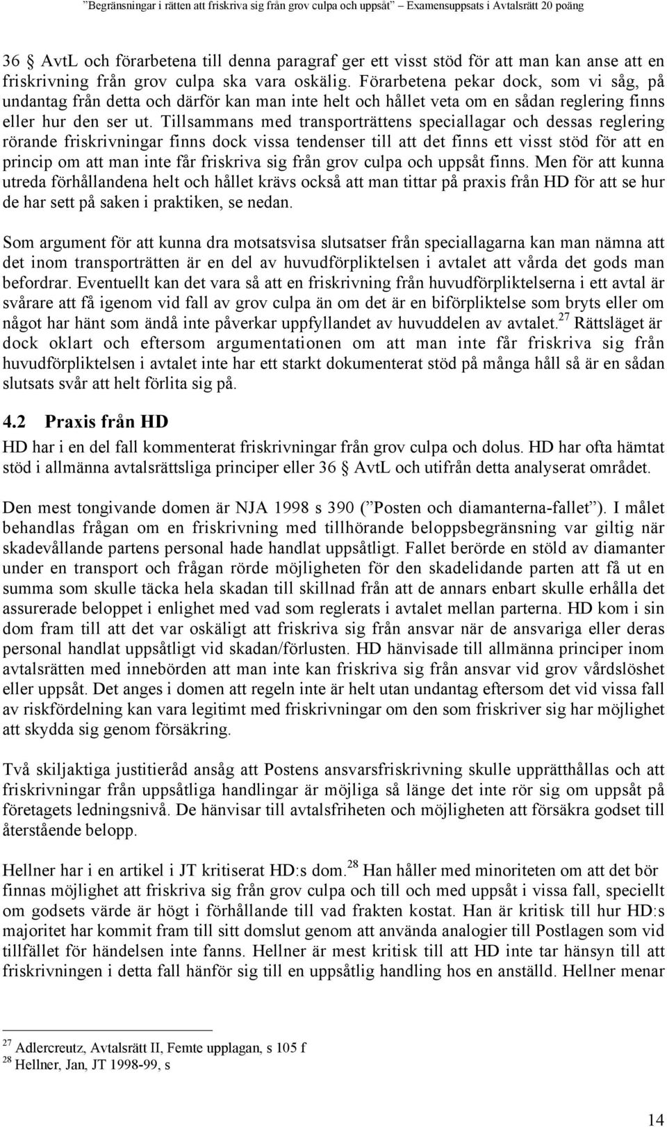 Tillsammans med transporträttens speciallagar och dessas reglering rörande friskrivningar finns dock vissa tendenser till att det finns ett visst stöd för att en princip om att man inte får friskriva