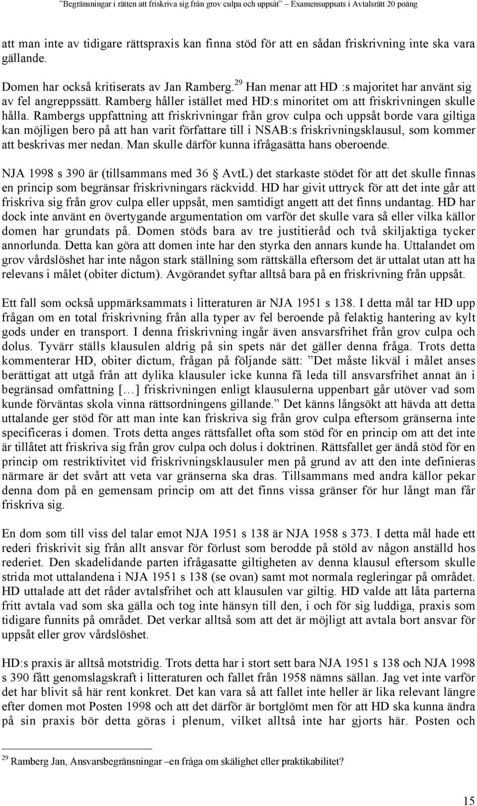 Rambergs uppfattning att friskrivningar från grov culpa och uppsåt borde vara giltiga kan möjligen bero på att han varit författare till i NSAB:s friskrivningsklausul, som kommer att beskrivas mer