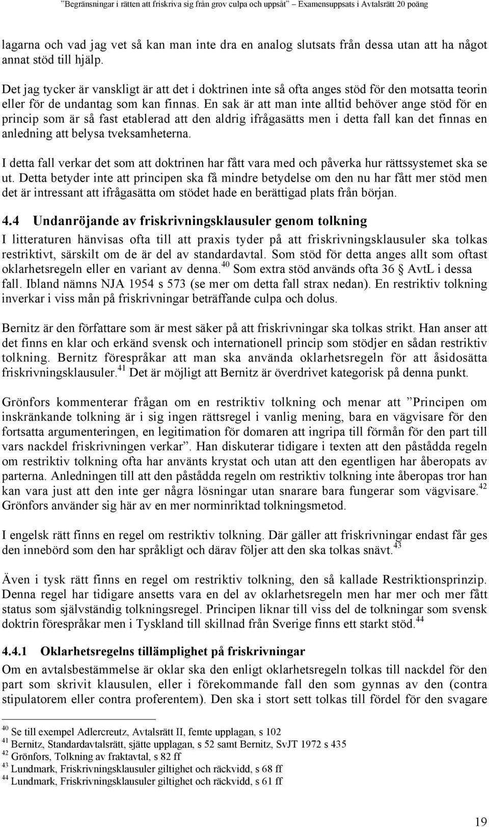 En sak är att man inte alltid behöver ange stöd för en princip som är så fast etablerad att den aldrig ifrågasätts men i detta fall kan det finnas en anledning att belysa tveksamheterna.