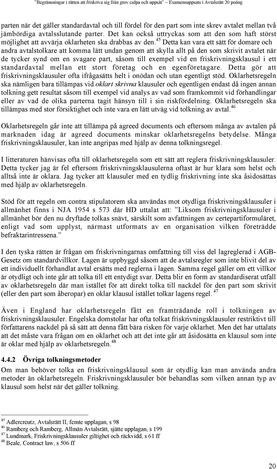 45 Detta kan vara ett sätt för domare och andra avtalstolkare att komma lätt undan genom att skylla allt på den som skrivit avtalet när de tycker synd om en svagare part, såsom till exempel vid en