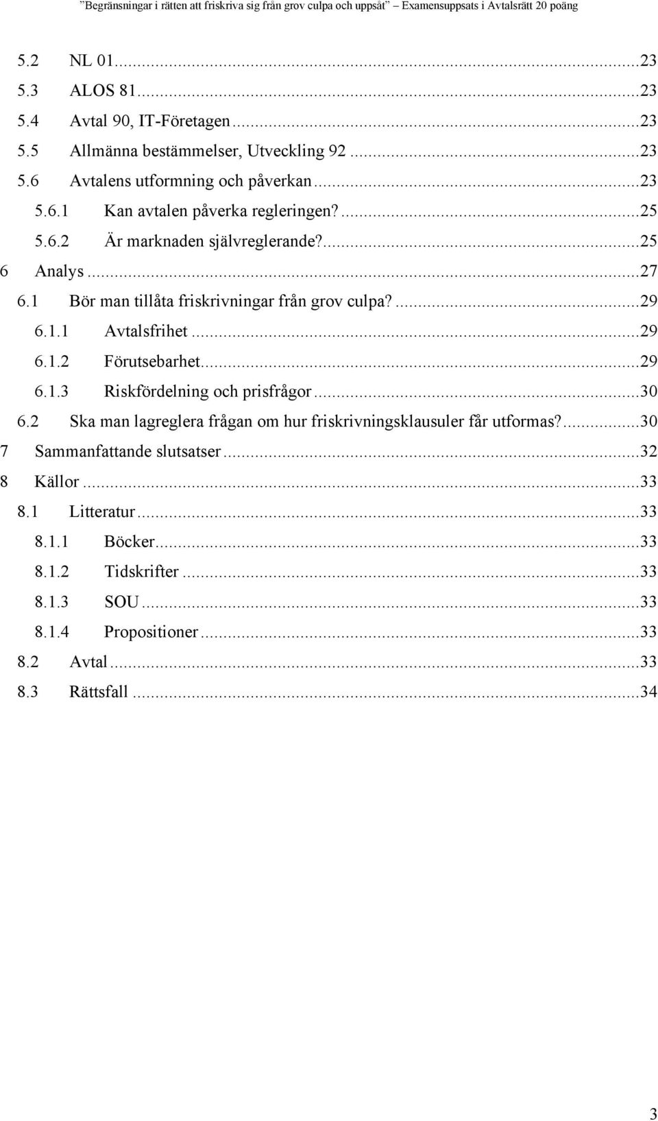 ..29 6.1.3 Riskfördelning och prisfrågor...30 6.2 Ska man lagreglera frågan om hur friskrivningsklausuler får utformas?...30 7 Sammanfattande slutsatser...32 8 Källor.
