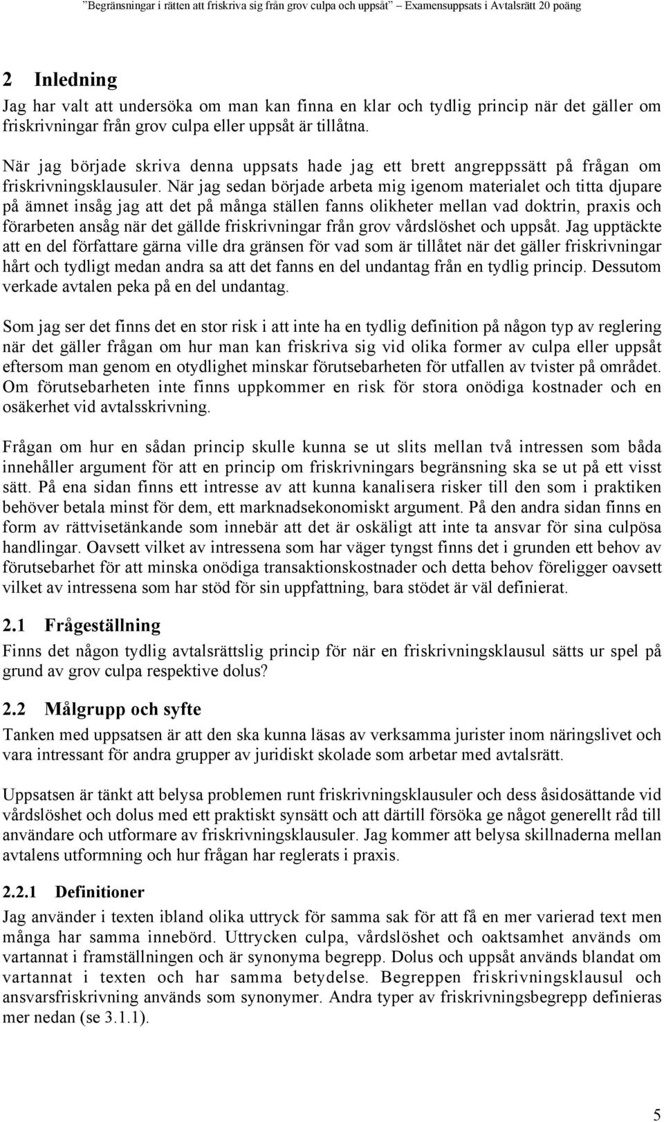 När jag sedan började arbeta mig igenom materialet och titta djupare på ämnet insåg jag att det på många ställen fanns olikheter mellan vad doktrin, praxis och förarbeten ansåg när det gällde