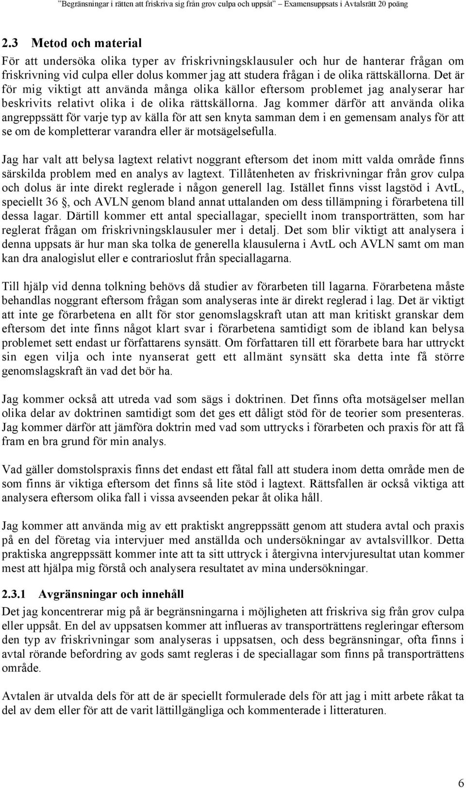 Jag kommer därför att använda olika angreppssätt för varje typ av källa för att sen knyta samman dem i en gemensam analys för att se om de kompletterar varandra eller är motsägelsefulla.