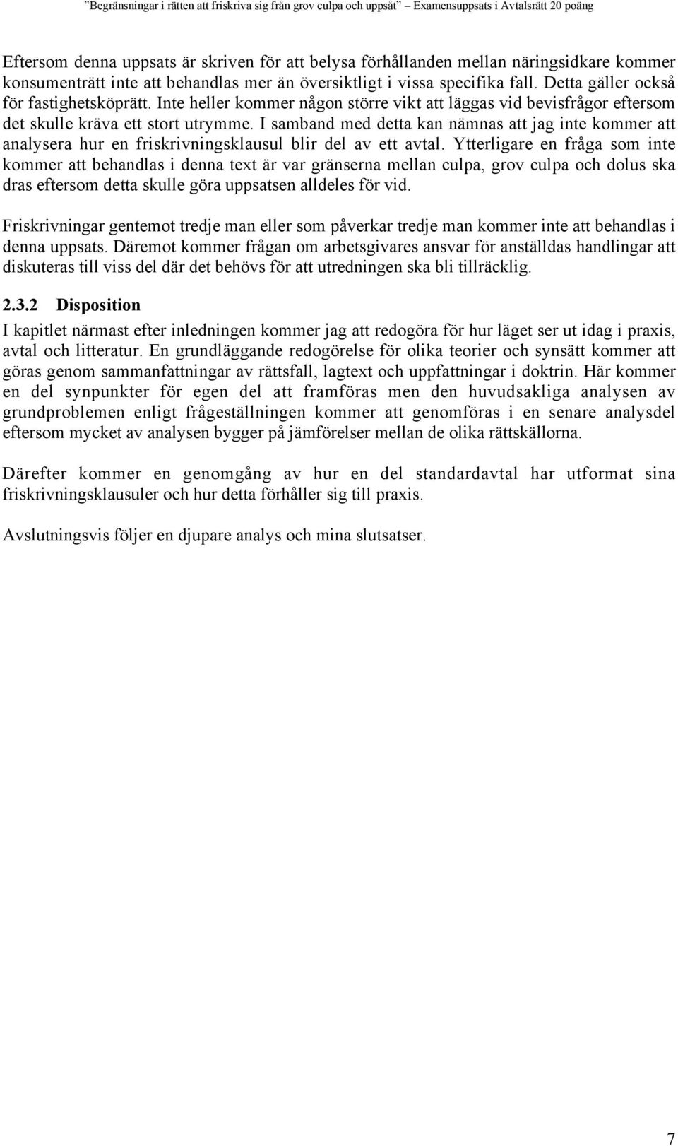 I samband med detta kan nämnas att jag inte kommer att analysera hur en friskrivningsklausul blir del av ett avtal.