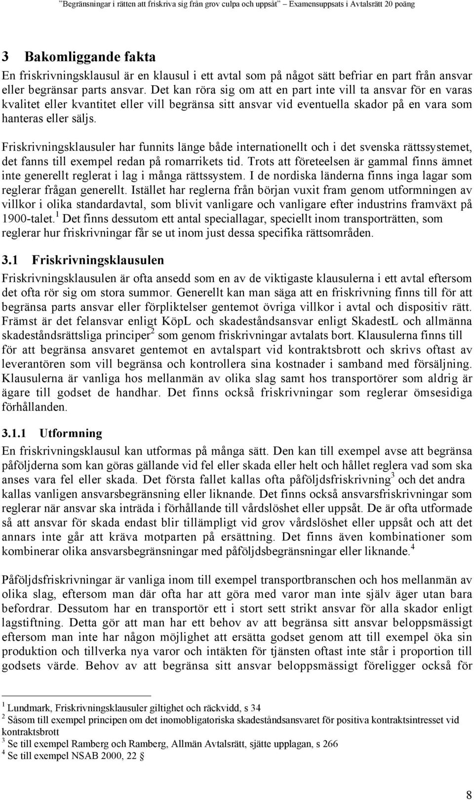 Friskrivningsklausuler har funnits länge både internationellt och i det svenska rättssystemet, det fanns till exempel redan på romarrikets tid.