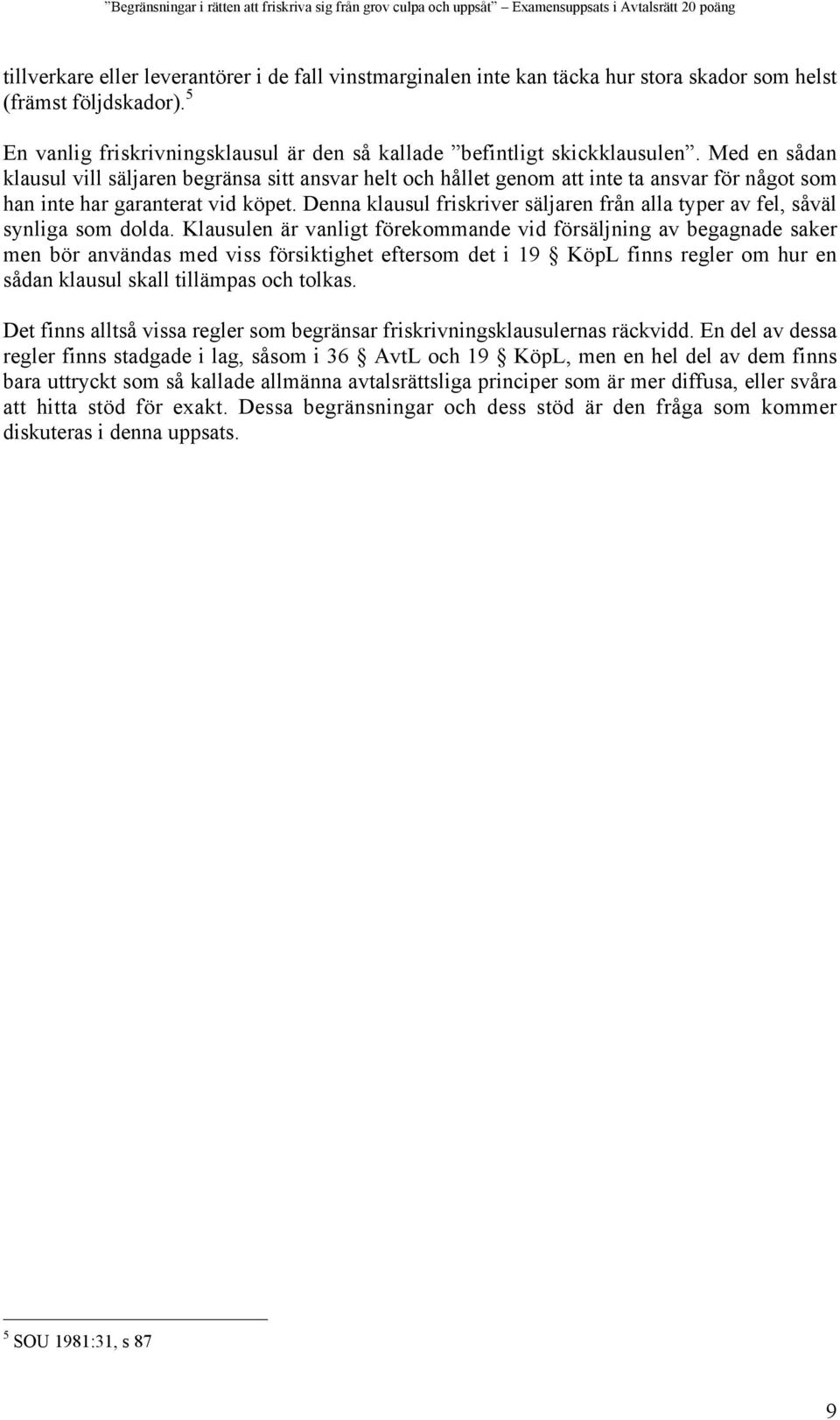 Denna klausul friskriver säljaren från alla typer av fel, såväl synliga som dolda.