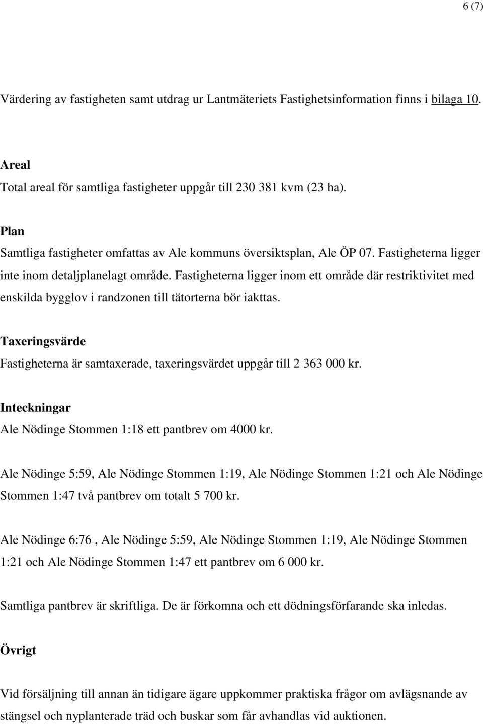 Fastigheterna ligger inom ett område där restriktivitet med enskilda bygglov i randzonen till tätorterna bör iakttas.