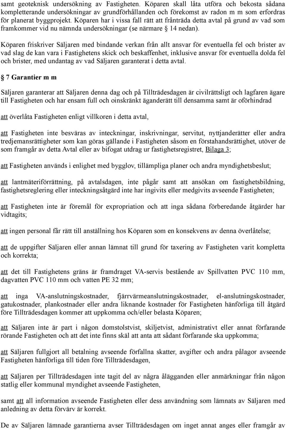 Köparen har i vissa fall rätt att frånträda detta avtal på grund av vad som framkommer vid nu nämnda undersökningar (se närmare 14 nedan).