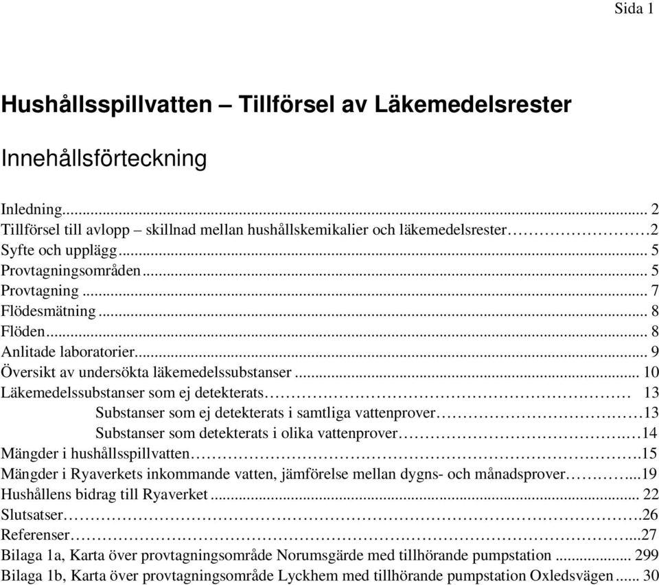 .. 10 Läkemedelssubstanser som ej detekterats 13 Substanser som ej detekterats i samtliga vattenprover 13 Substanser som detekterats i olika vattenprover. 14 Mängder i hushållsspillvatten.