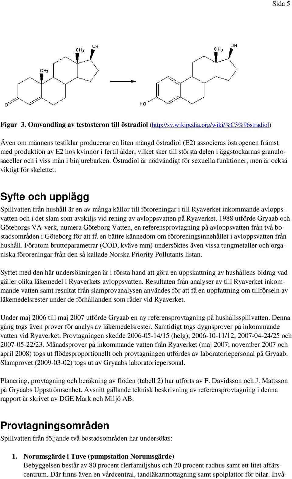 delen i äggstockarnas granulosaceller och i viss mån i binjurebarken. Östradiol är nödvändigt för sexuella funktioner, men är också viktigt för skelettet.