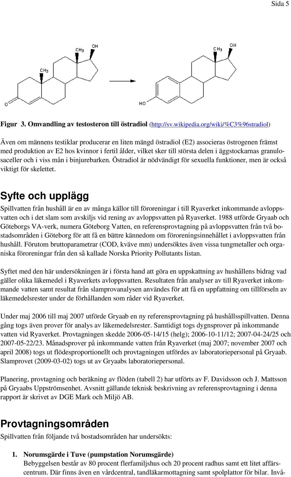 delen i äggstockarnas granulosaceller och i viss mån i binjurebarken. Östradiol är nödvändigt för sexuella funktioner, men är också viktigt för skelettet.