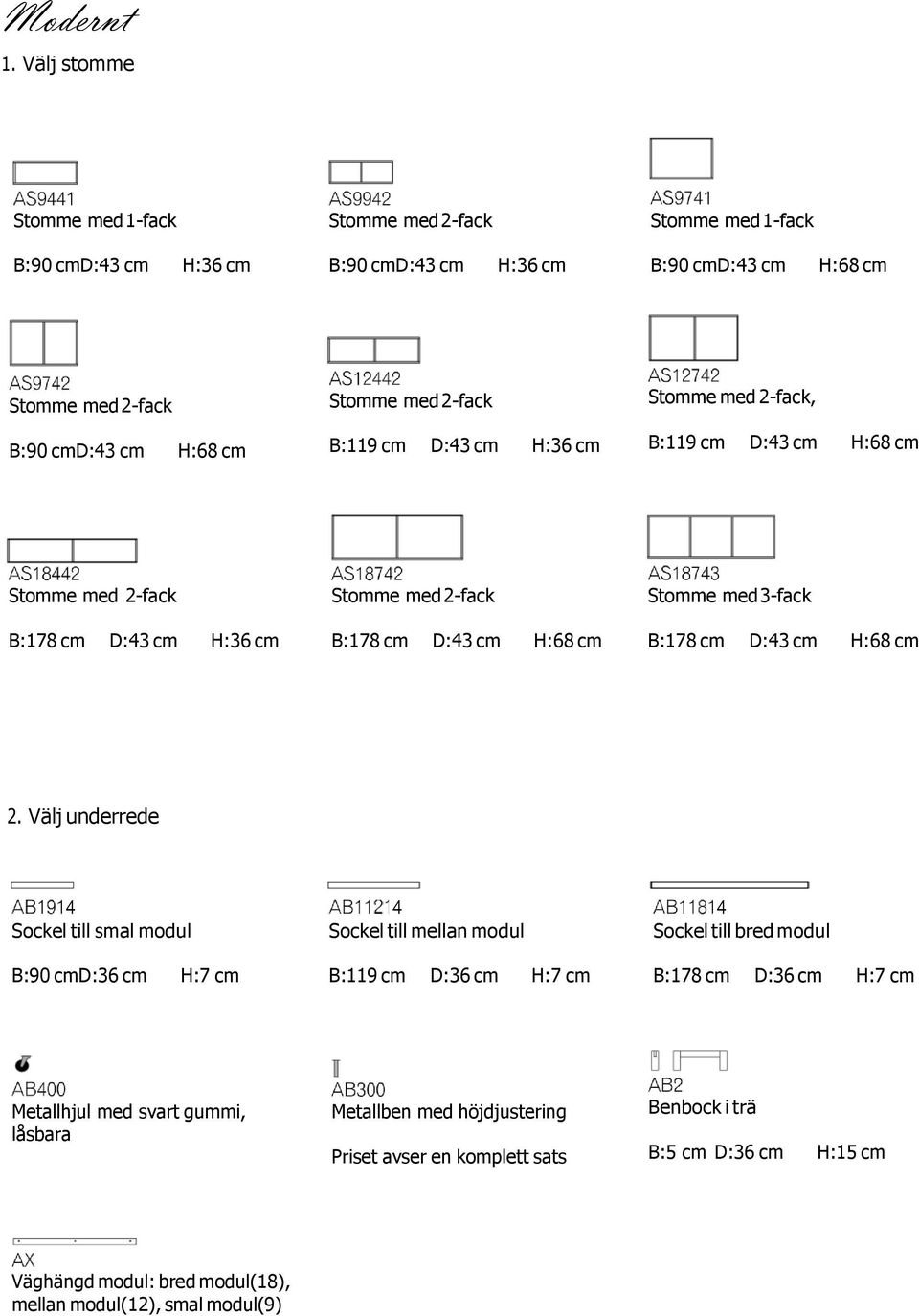 2-fack B:119 cm D:43 cm H:36 cm Stomme med 2-fack, B:119 cm D:43 cm H:68 cm Stomme med 2-fack B:178 cm D:43 cm H:36 cm Stomme med 2-fack B:178 cm D:43 cm H:68 cm Stomme med 3-fack B:178 cm