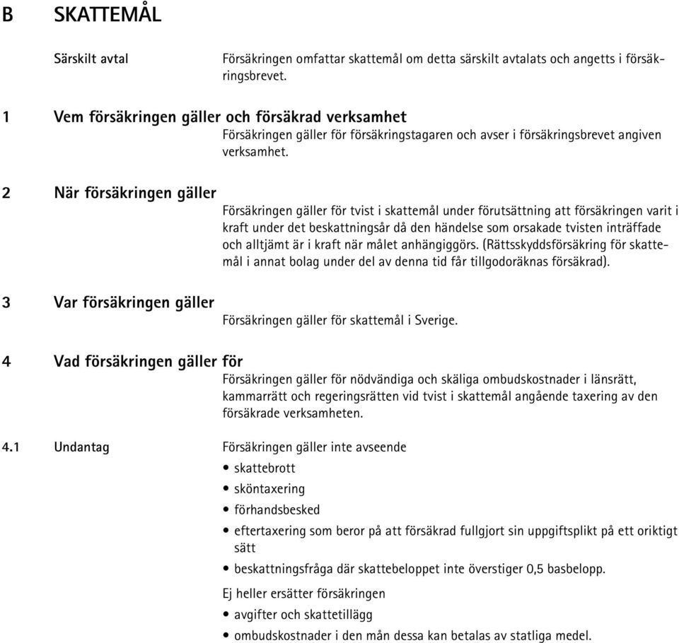 2 När försäkringen gäller Försäkringen gäller för tvist i skattemål under förutsättning att försäkringen varit i kraft under det beskattningsår då den händelse som orsakade tvisten inträffade och