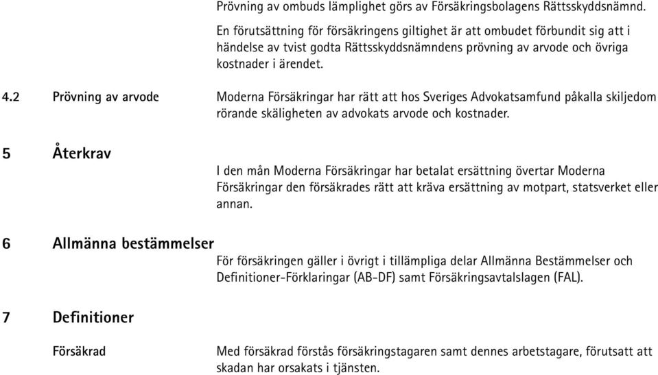 2 Prövning av arvode Moderna Försäkringar har rätt att hos Sveriges Advokatsamfund påkalla skiljedom rörande skäligheten av advokats arvode och kostnader.