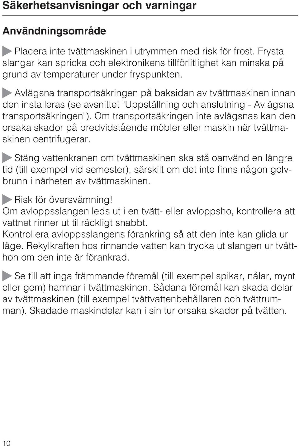 Avlägsna transportsäkringen på baksidan av tvättmaskinen innan den installeras (se avsnittet "Uppställning och anslutning - Avlägsna transportsäkringen").