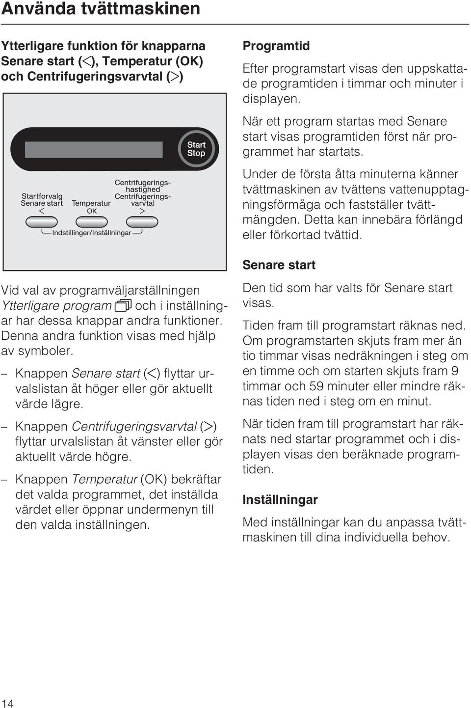 Knappen Centrifugeringsvarvtal ( ) flyttar urvalslistan åt vänster eller gör aktuellt värde högre.