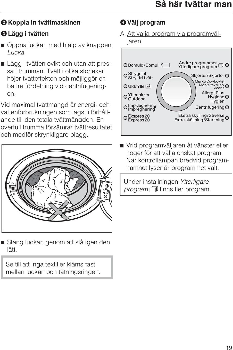 Vid maximal tvättmängd är energi- och vattenförbrukningen som lägst i förhållande till den totala tvättmängden. En överfull trumma försämrar tvättresultatet och medför skrynkligare plagg.