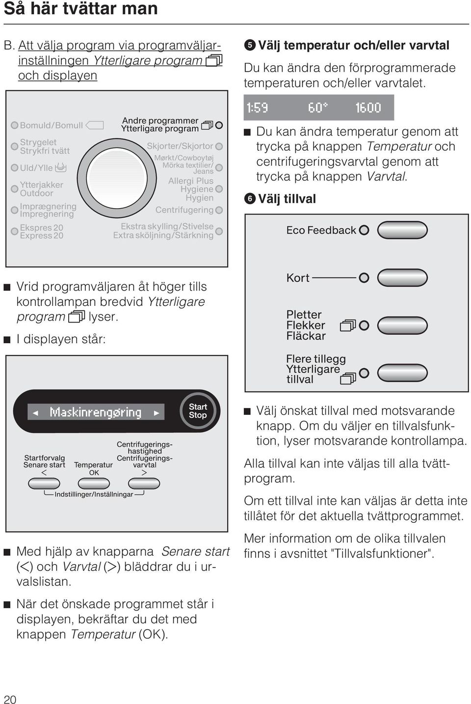 1:59 60 1600 Du kan ändra temperatur genom att trycka på knappen Temperatur och centrifugeringsvarvtal genom att trycka på knappen Varvtal.