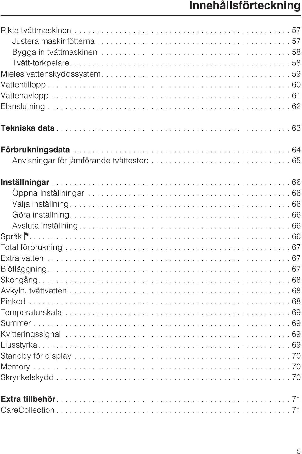 ..66 Välja inställning...66 Göra inställning....66 Avsluta inställning...66 Språk....66 Total förbrukning...67 Extra vatten...67 Blötläggning....67 Skongång....68 Avkyln.