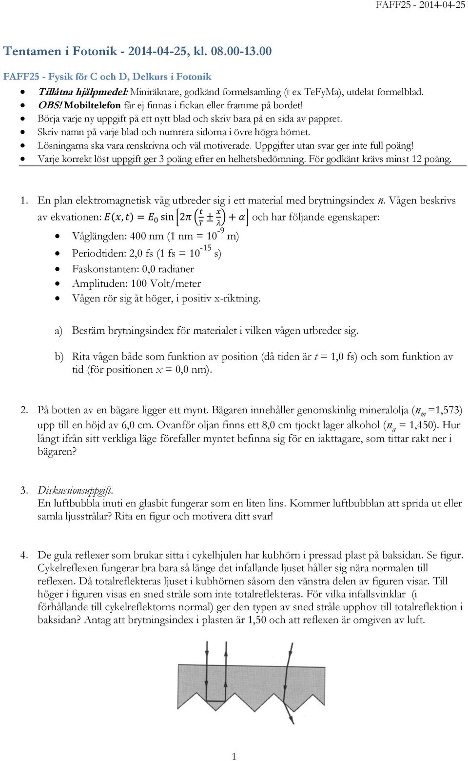 Mobiltelefon får ej finnas i fickan eller framme på bordet! Börja varje ny uppgift på ett nytt blad och skriv bara på en sida av pappret.