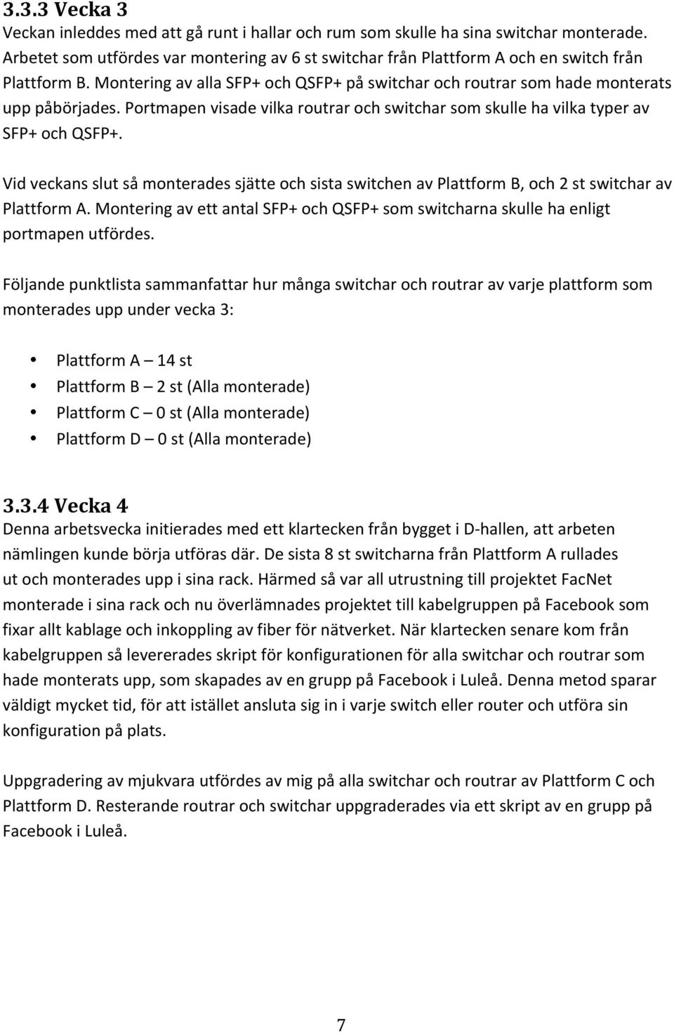 Portmapen visade vilka routrar och switchar som skulle ha vilka typer av SFP+ och QSFP+. Vid veckans slut så monterades sjätte och sista switchen av Plattform B, och 2 st switchar av Plattform A.