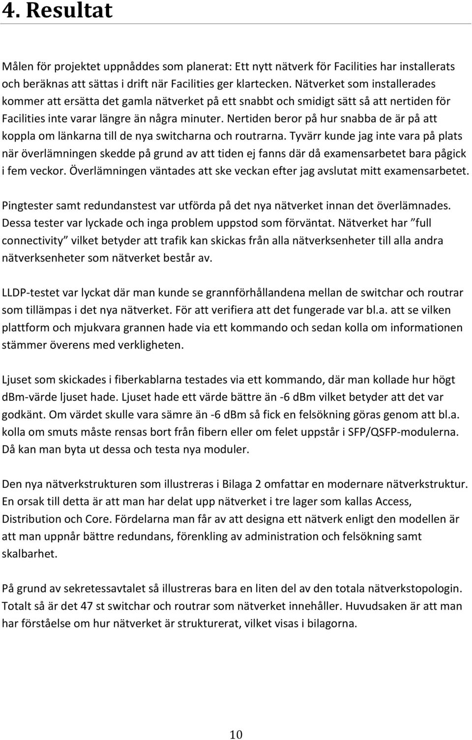 Nertiden beror på hur snabba de är på att koppla om länkarna till de nya switcharna och routrarna.