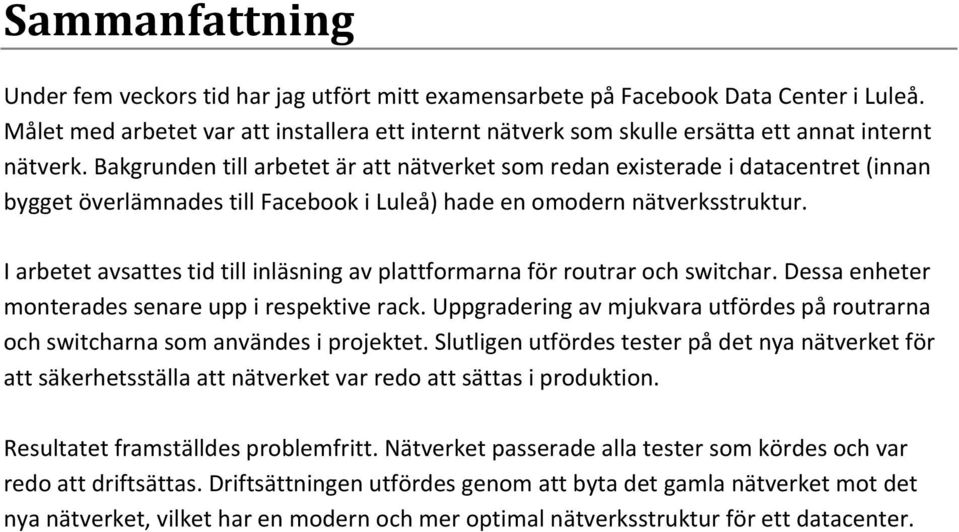 Bakgrunden till arbetet är att nätverket som redan existerade i datacentret (innan bygget överlämnades till Facebook i Luleå) hade en omodern nätverksstruktur.