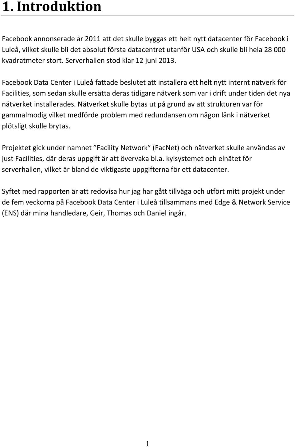 Facebook Data Center i Luleå fattade beslutet att installera ett helt nytt internt nätverk för Facilities, som sedan skulle ersätta deras tidigare nätverk som var i drift under tiden det nya