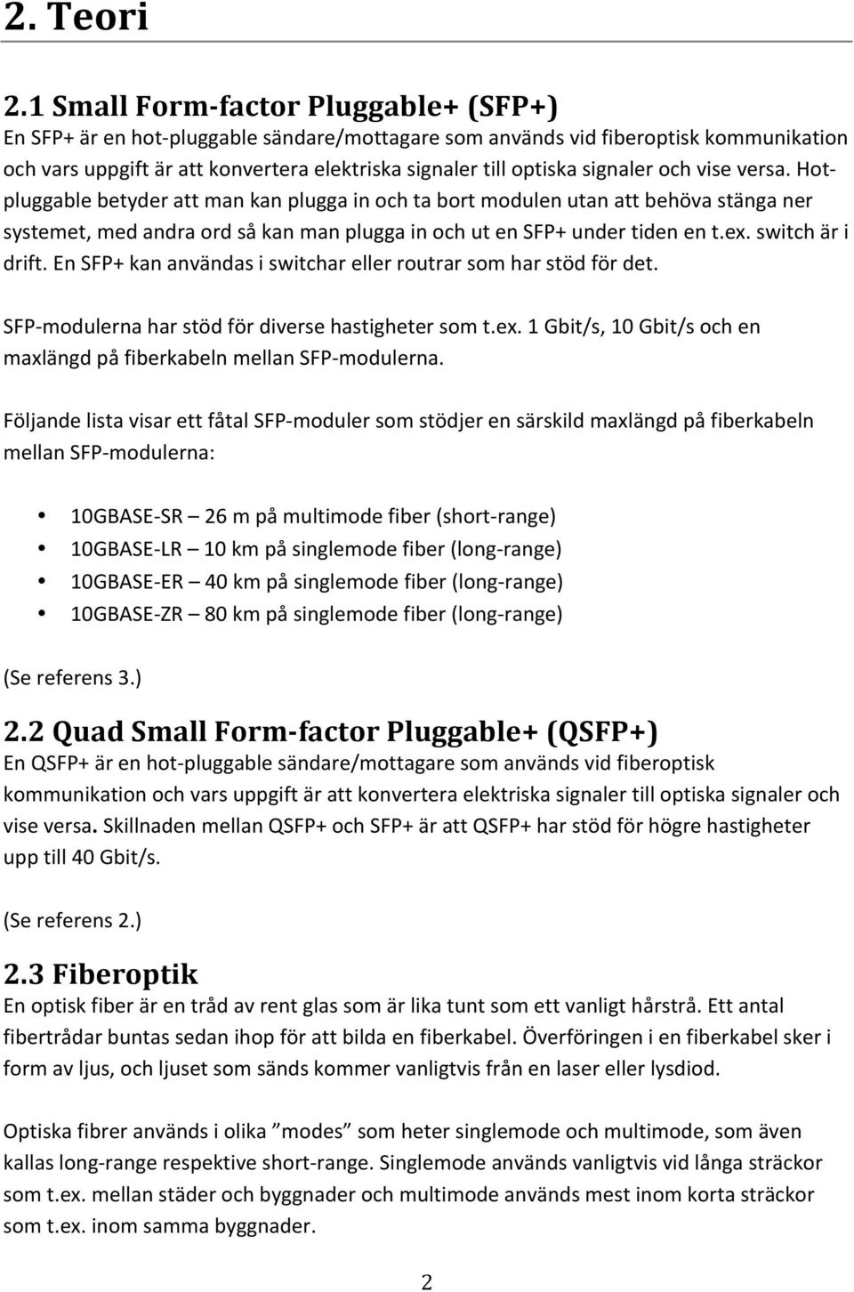 signaler och vise versa. Hot- pluggable betyder att man kan plugga in och ta bort modulen utan att behöva stänga ner systemet, med andra ord så kan man plugga in och ut en SFP+ under tiden en t.ex.