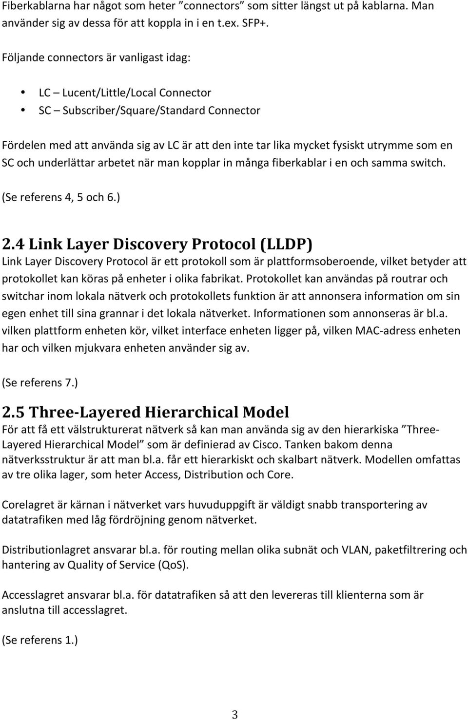 en SC och underlättar arbetet när man kopplar in många fiberkablar i en och samma switch. (Se referens 4, 5 och 6.) 2.