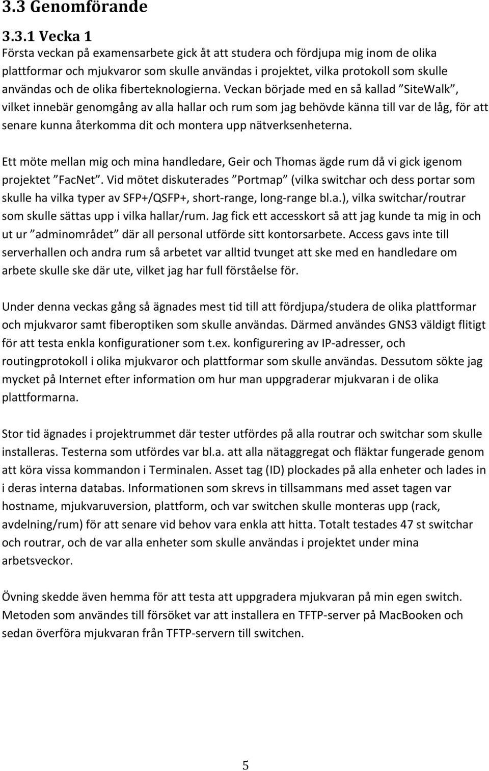 Veckan började med en så kallad SiteWalk, vilket innebär genomgång av alla hallar och rum som jag behövde känna till var de låg, för att senare kunna återkomma dit och montera upp nätverksenheterna.