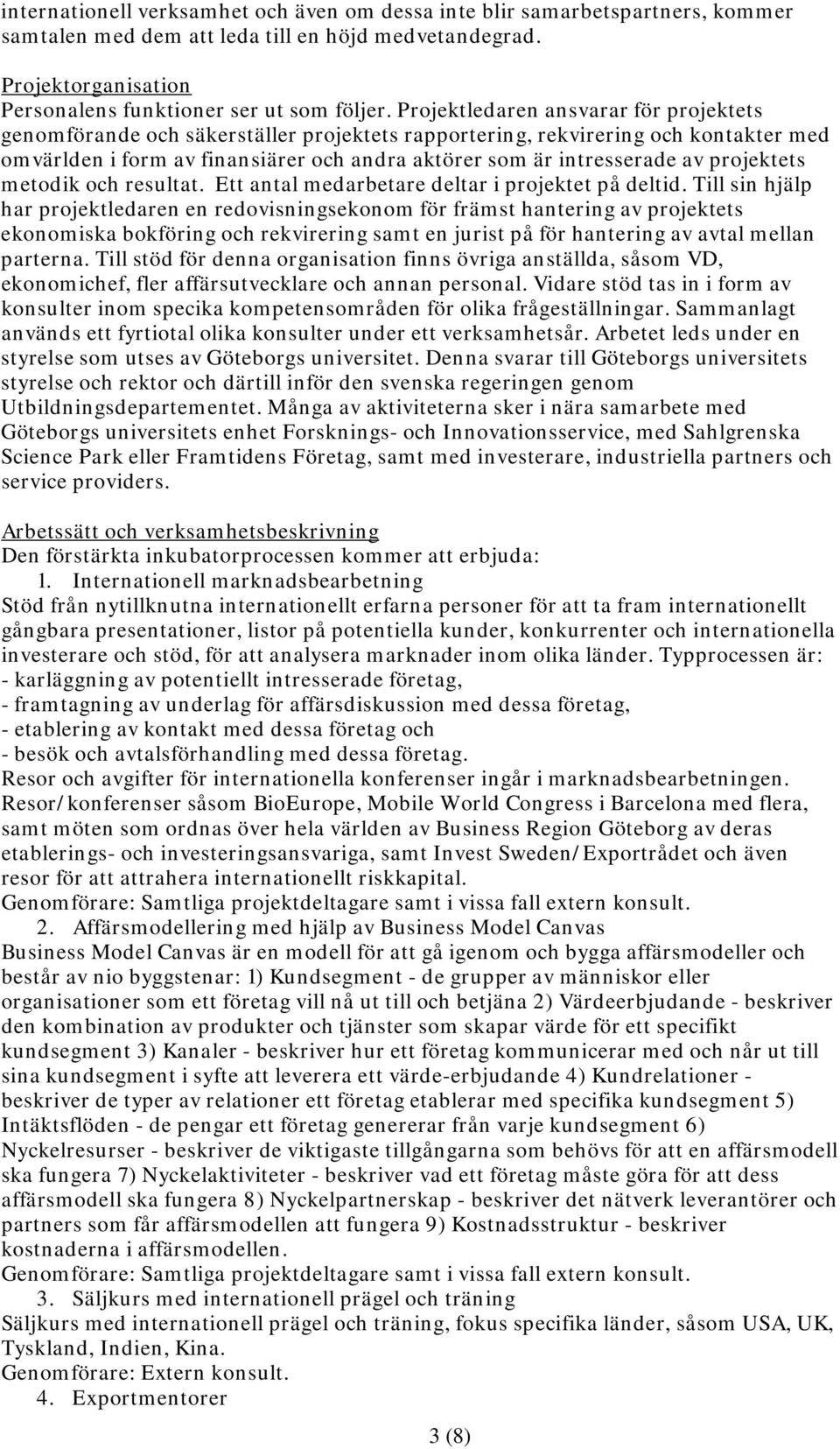 projektets metodik och resultat. Ett antal medarbetare deltar i projektet på deltid.