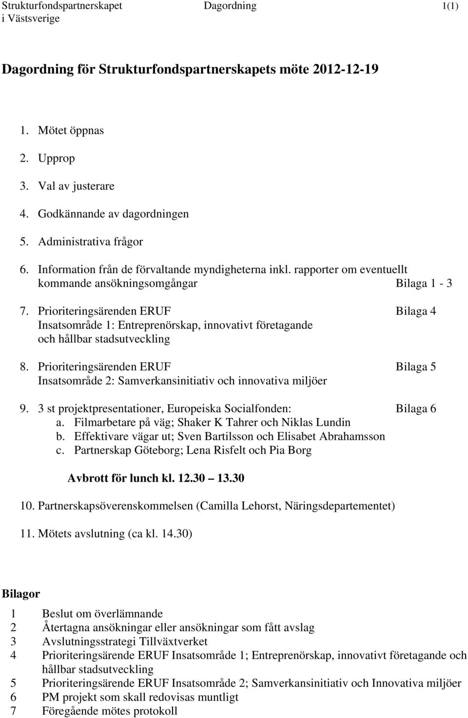 Prioriteringsärenden ERUF Bilaga 4 Insatsområde 1: Entreprenörskap, innovativt företagande och hållbar stadsutveckling 8.