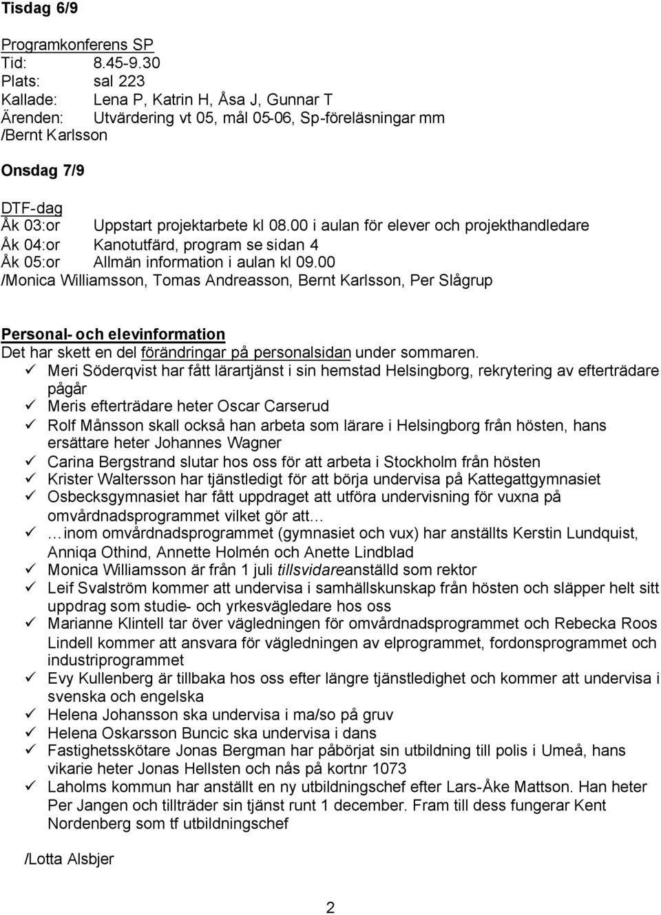 00 i aulan för elever och projekthandledare Åk 04:or Kanotutfärd, program se sidan 4 Åk 05:or Allmän information i aulan kl 09.