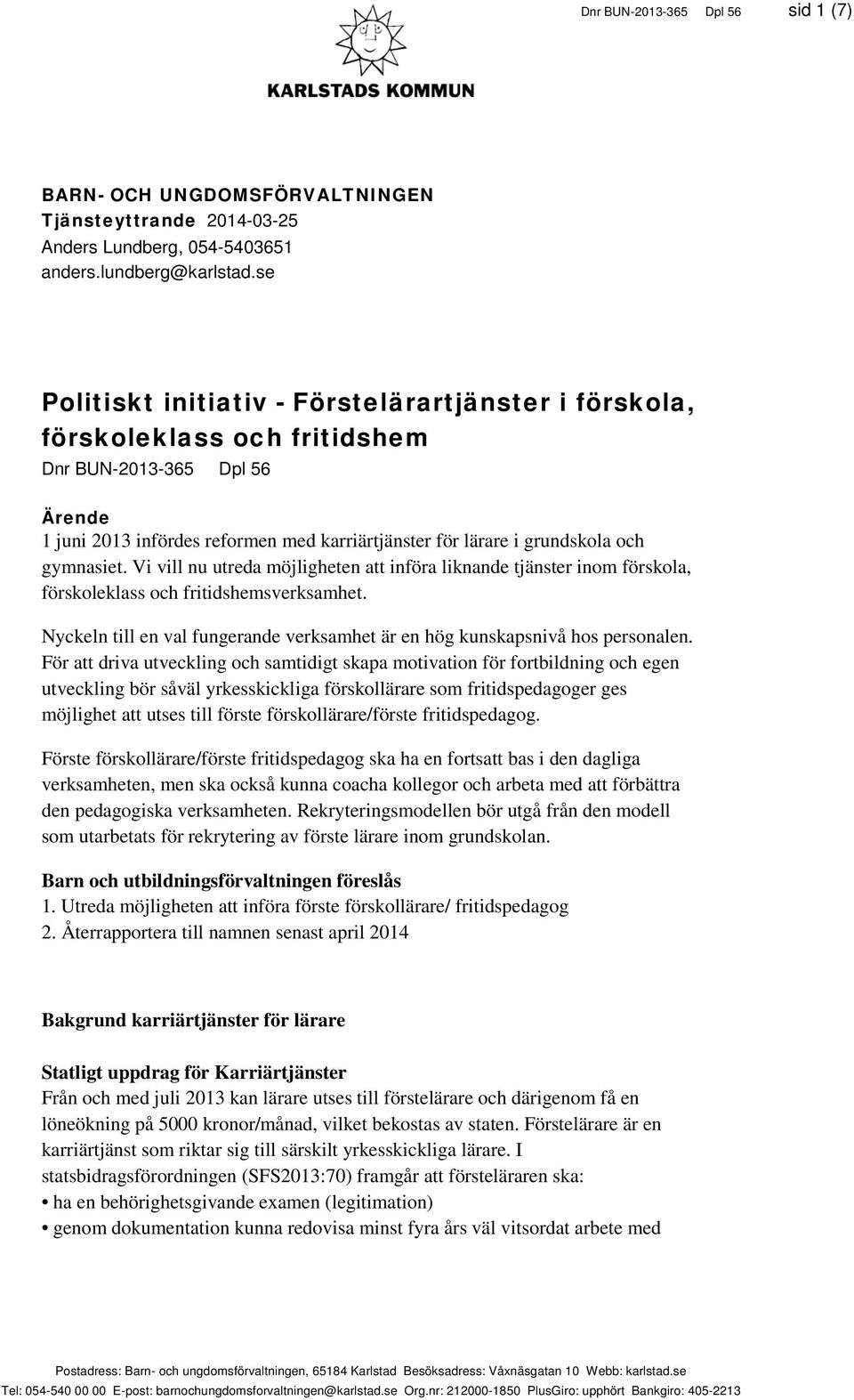 gymnasiet. Vi vill nu utreda möjligheten att införa liknande tjänster inom förskola, förskoleklass och fritidshemsverksamhet.