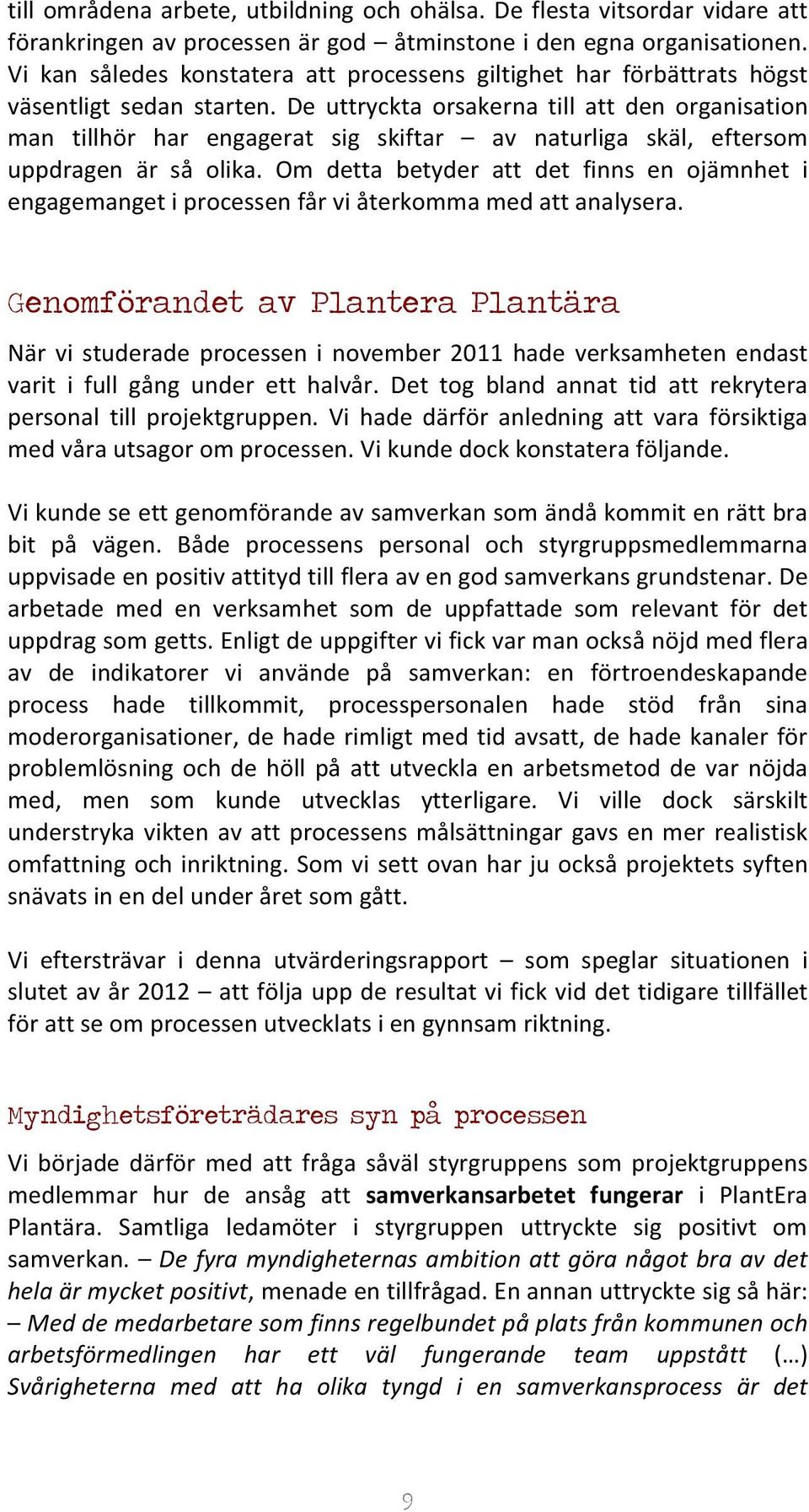 De uttryckta orsakerna till att den organisation man tillhör har engagerat sig skiftar av naturliga skäl, eftersom uppdragen är så olika.