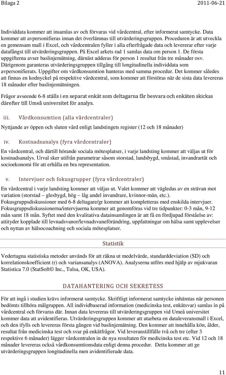 På Excel arkets rad 1 samlas data om person 1. De första uppgifterna avser baslinjemätning, därnäst adderas för person 1 resultat från tre månader osv.