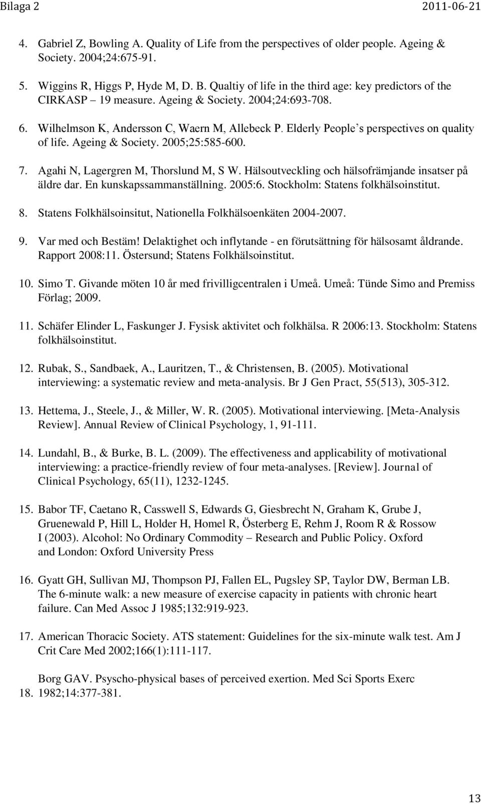 Agahi N, Lagergren M, Thorslund M, S W. Hälsoutveckling och hälsofrämjande insatser på äldre dar. En kunskapssammanställning. 2005:6. Stockholm: Statens folkhälsoinstitut. 8.