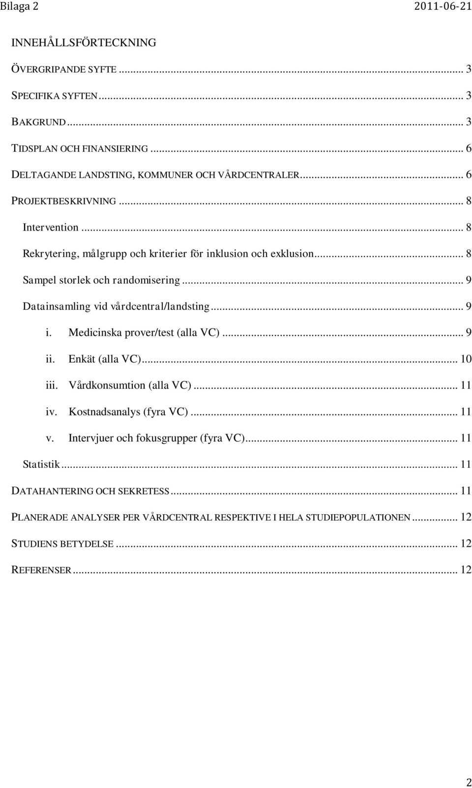 .. 9 Datainsamling vid vårdcentral/landsting... 9 i. Medicinska prover/test (alla VC)... 9 ii. Enkät (alla VC)... 10 iii. Vårdkonsumtion (alla VC)... 11 iv.