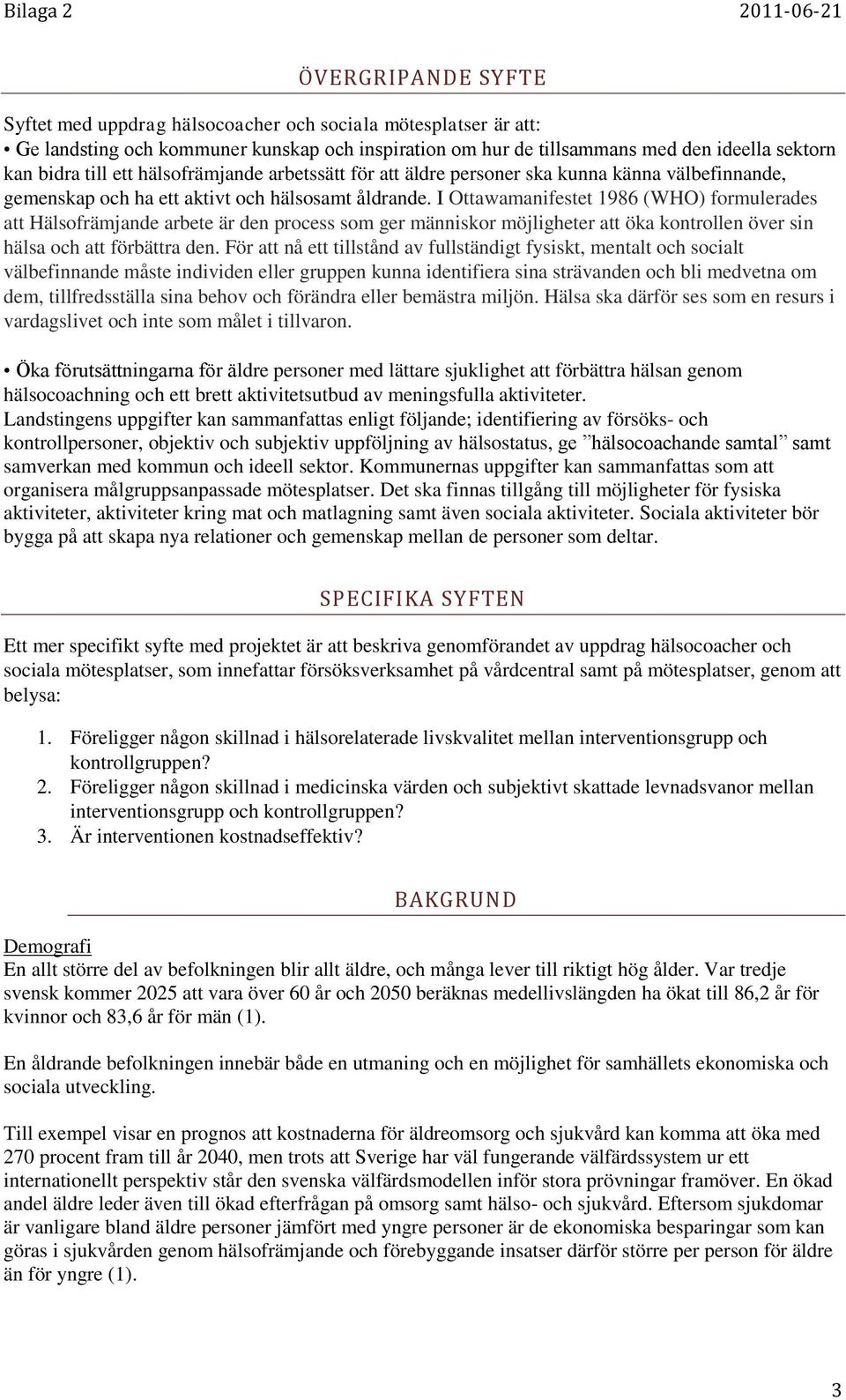 I Ottawamanifestet 1986 (WHO) formulerades att Hälsofrämjande arbete är den process som ger människor möjligheter att öka kontrollen över sin hälsa och att förbättra den.