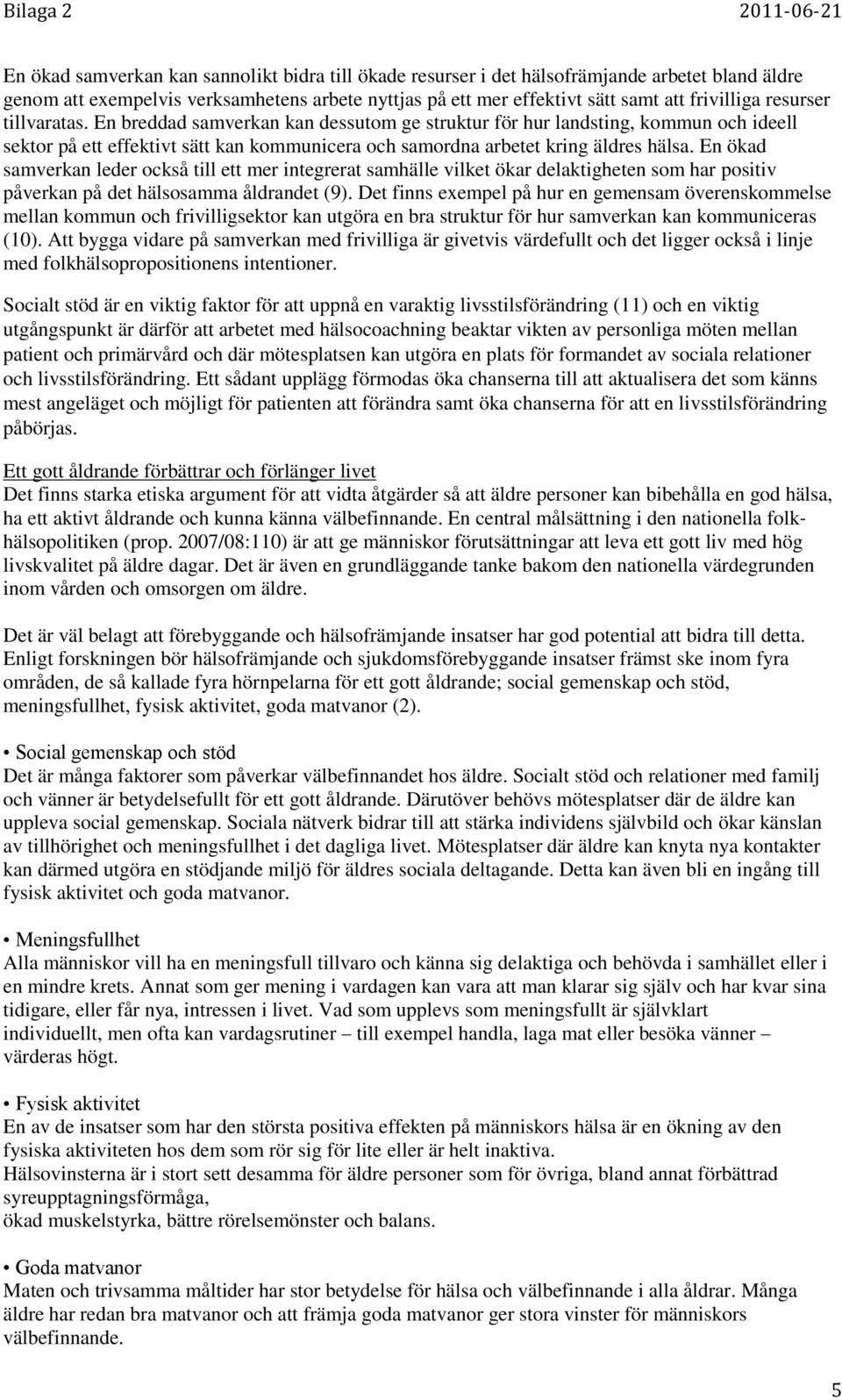 En ökad samverkan leder också till ett mer integrerat samhälle vilket ökar delaktigheten som har positiv påverkan på det hälsosamma åldrandet (9).