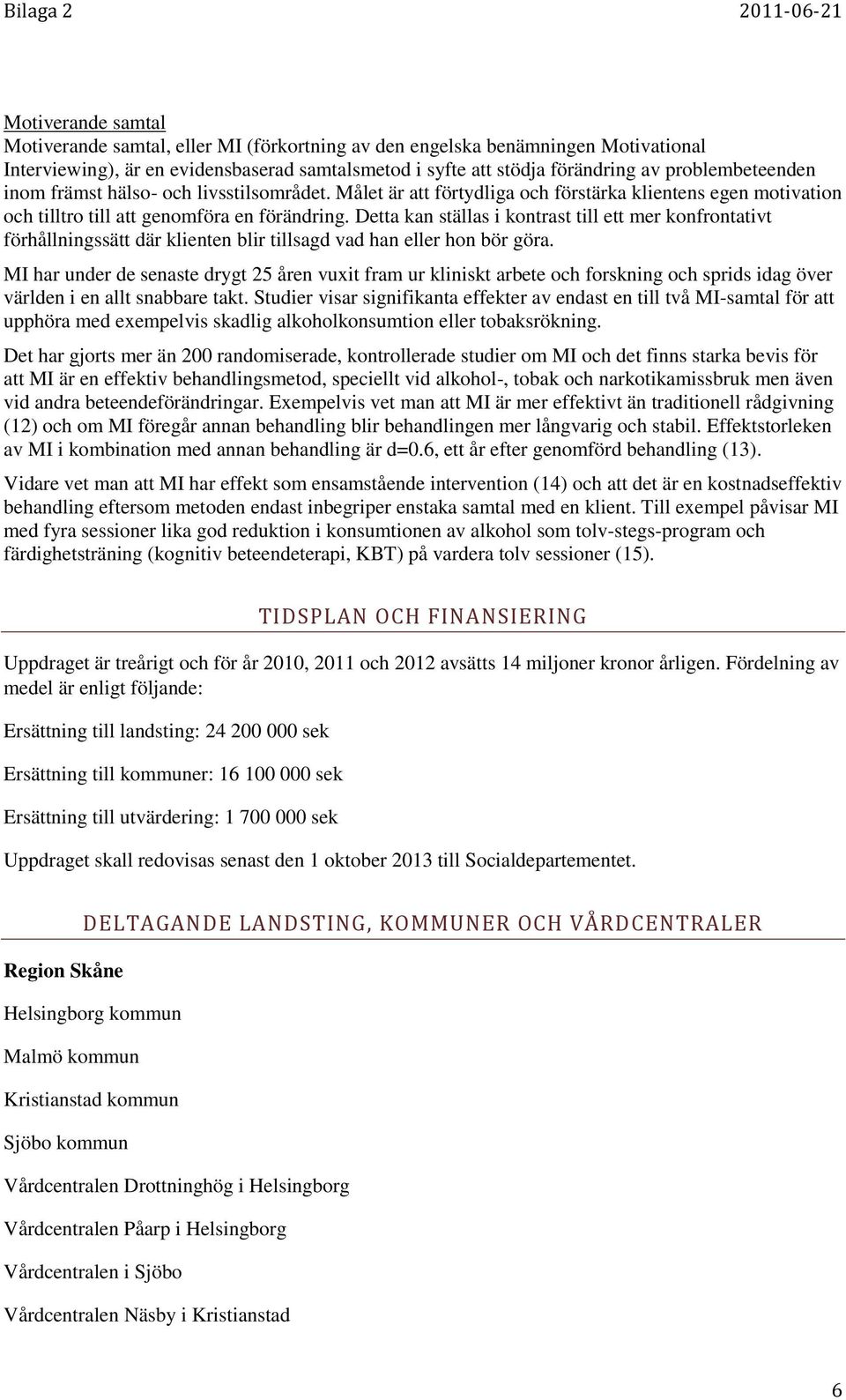 Detta kan ställas i kontrast till ett mer konfrontativt förhållningssätt där klienten blir tillsagd vad han eller hon bör göra.